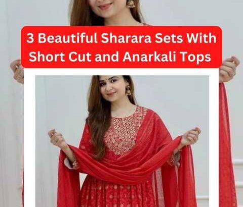 3 Beautiful Sharara Sets With Short Cut and Anarkali Top
